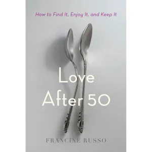 Love After 50: How to Find It. Enjoy It. and Keep It